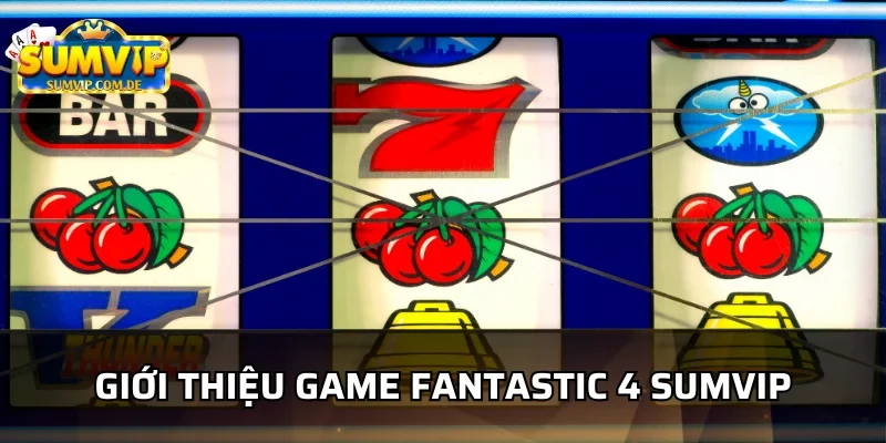 Khám phá thế giới giải trí Fantastic 4 Sumvip.