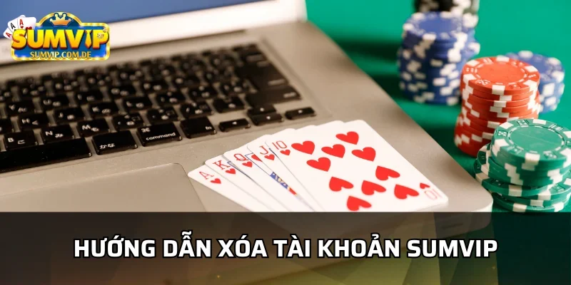 Hướng dẫn xóa tài khoản sumvip nhanh chóng