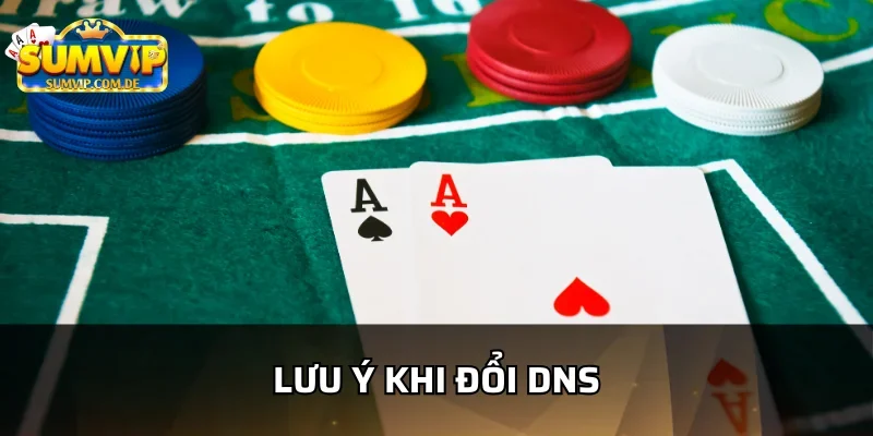 Những lưu ý trước khi đổi DNS vào sumvip